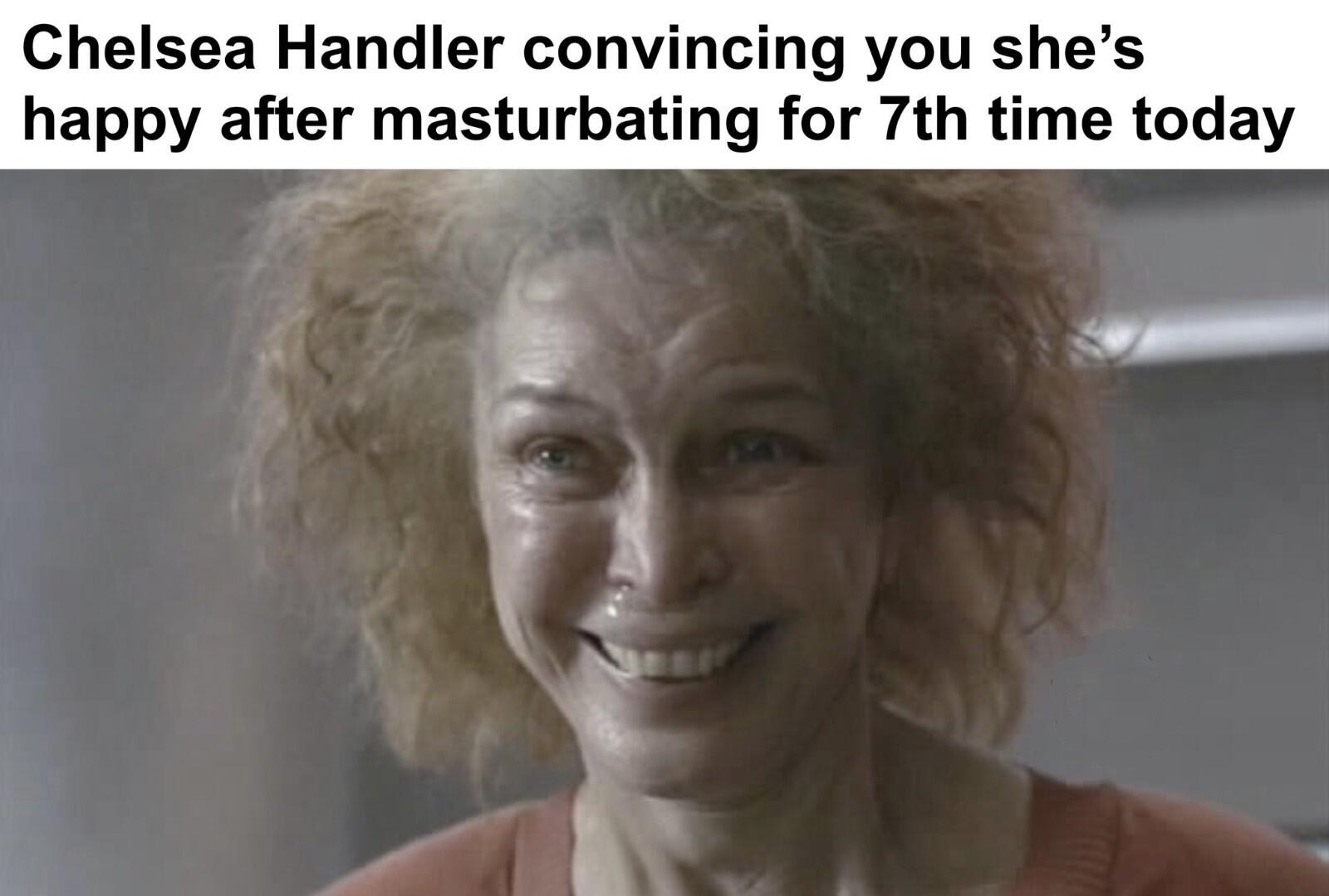 Chelsea Handler Makes 'Comedy' Skit About the Life of a Childless Woman but It Reeks of Sadness | image tagged in chelsea handler,comedy skit,childless,rode hard and put away wet,masturbation,triggered feminist | made w/ Imgflip meme maker