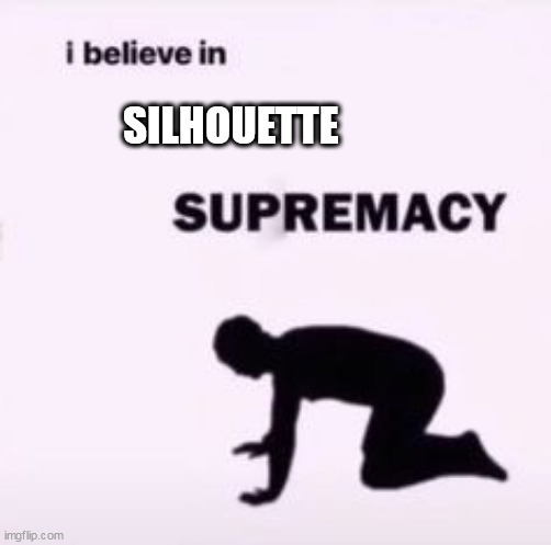 I believe in supremacy | SILHOUETTE | image tagged in i believe in supremacy | made w/ Imgflip meme maker