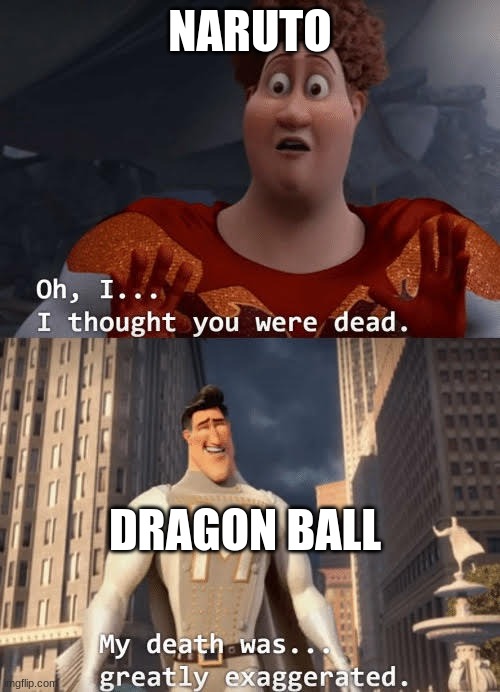 dragon ball making a comeback | NARUTO; DRAGON BALL | image tagged in my death was greatly exaggerated | made w/ Imgflip meme maker