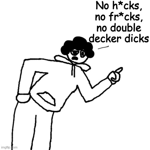 fc | No h*cks, no fr*cks, no double decker dicks | made w/ Imgflip meme maker
