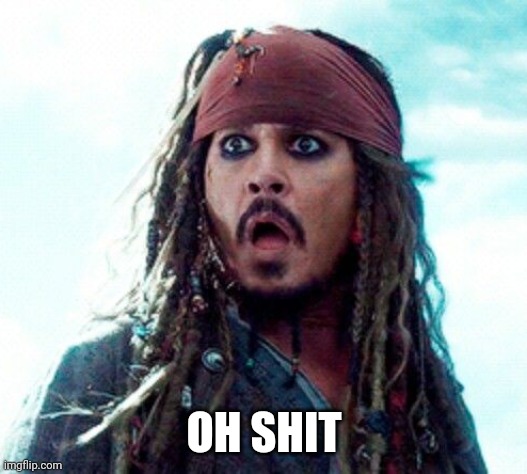 JACK SPARROW OH NO | OH SHIT | image tagged in jack sparrow oh no | made w/ Imgflip meme maker