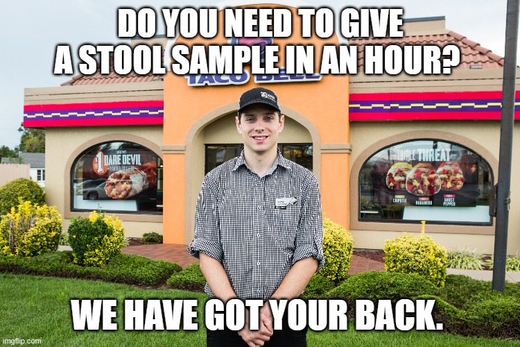 Taco Bell = Diarrhea | DO YOU NEED TO GIVE A STOOL SAMPLE IN AN HOUR? WE HAVE GOT YOUR BACK. | image tagged in taco bell,diarrhea,regrets | made w/ Imgflip meme maker