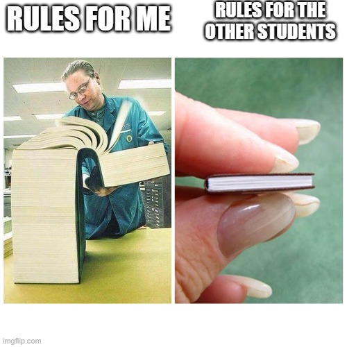 anyone else | RULES FOR THE OTHER STUDENTS; RULES FOR ME | image tagged in big book vs little book,big book small book,so true memes,relatable memes | made w/ Imgflip meme maker