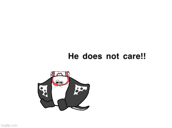 he does not care!! | image tagged in he does not care | made w/ Imgflip meme maker
