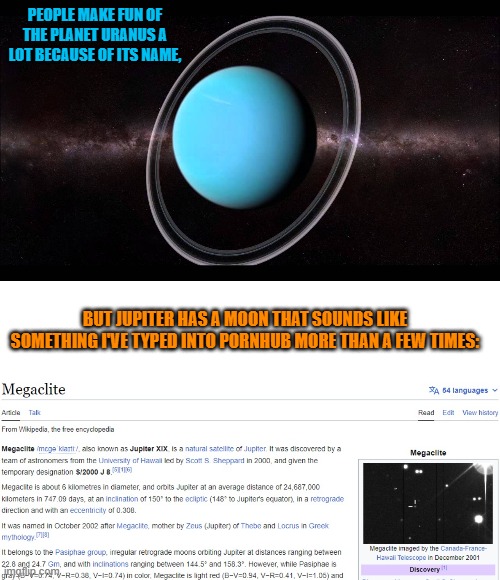 PEOPLE MAKE FUN OF THE PLANET URANUS A LOT BECAUSE OF ITS NAME, BUT JUPITER HAS A MOON THAT SOUNDS LIKE SOMETHING I'VE TYPED INTO PORNHUB MORE THAN A FEW TIMES: | image tagged in uranus,solar system,memes,name,moon,jupiter | made w/ Imgflip meme maker