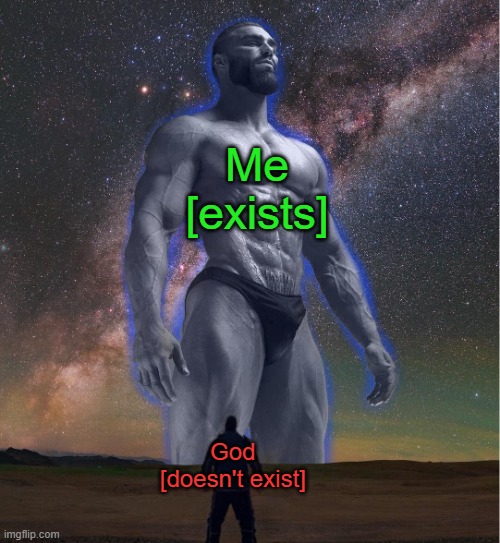 omega chad | Me [exists]; God [doesn't exist] | image tagged in omega chad | made w/ Imgflip meme maker