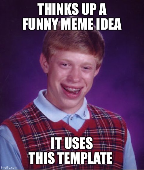 Bad Luck Brian Meme | THINKS UP A FUNNY MEME IDEA IT USES THIS TEMPLATE | image tagged in memes,bad luck brian | made w/ Imgflip meme maker