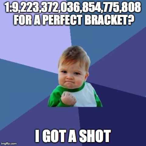 Success Kid Meme | 1:9,223,372,036,854,775,808 FOR A PERFECT BRACKET? I GOT A SHOT | image tagged in memes,success kid | made w/ Imgflip meme maker