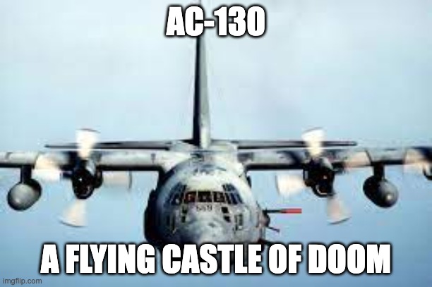 castle of doom | AC-130; A FLYING CASTLE OF DOOM | image tagged in castle of doom,ac130 | made w/ Imgflip meme maker