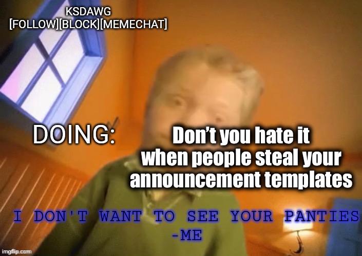 KSDawg announcement temp | Don’t you hate it when people steal your announcement templates | image tagged in ksdawg announcement temp | made w/ Imgflip meme maker