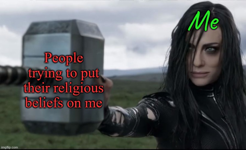 It's all made up, folks! | Me; People trying to put their religious beliefs on me | image tagged in goddess of death destroyed thors hammer like glass | made w/ Imgflip meme maker