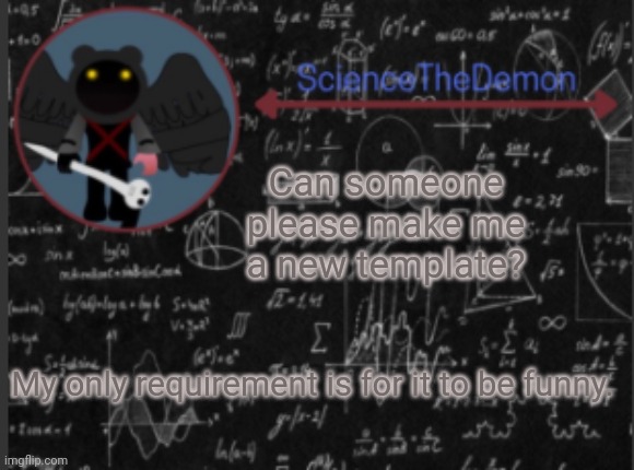 Science's template for scientists | Can someone please make me a new template? My only requirement is for it to be funny. | image tagged in science's template for scientists | made w/ Imgflip meme maker