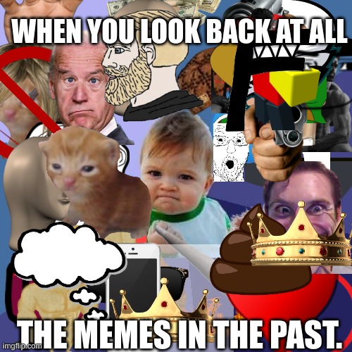 All the memes in a nutshell | WHEN YOU LOOK BACK AT ALL; THE MEMES IN THE PAST. | image tagged in memes,success kid | made w/ Imgflip meme maker