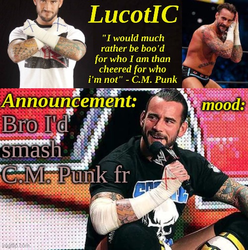 LucotIC's "C.M. Punk" announcement temp 16# | Bro I'd smash C.M. Punk fr | image tagged in lucotic's c m punk announcement temp 16 | made w/ Imgflip meme maker