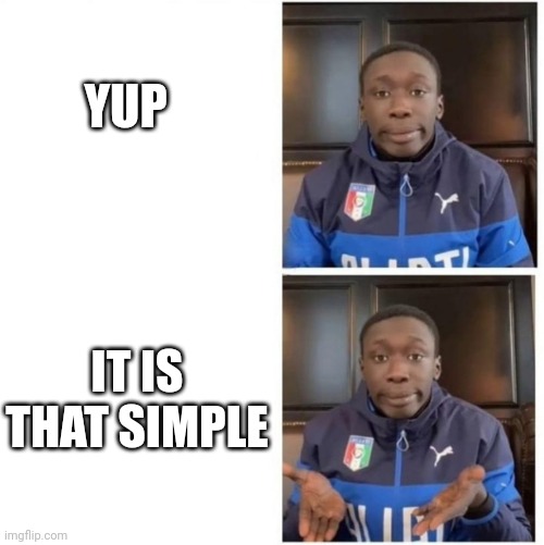 It's That Simple | YUP IT IS THAT SIMPLE | image tagged in it's that simple | made w/ Imgflip meme maker
