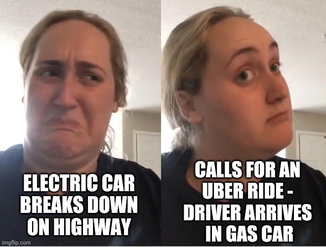 A Gas Station in Every City | CALLS FOR AN 
UBER RIDE - 
DRIVER ARRIVES 
IN GAS CAR; ELECTRIC CAR
 BREAKS DOWN 
ON HIGHWAY | image tagged in on second thought an an0nym0us template,liberals,leftists,democrats,new green deal | made w/ Imgflip meme maker
