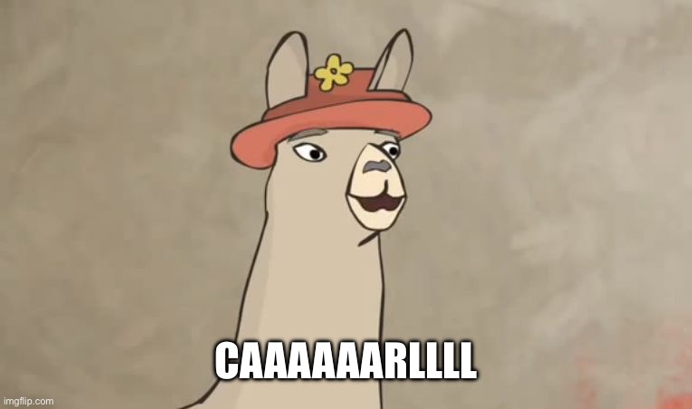 Llamas with hats | CAAAAAARLLLL | image tagged in llamas with hats | made w/ Imgflip meme maker