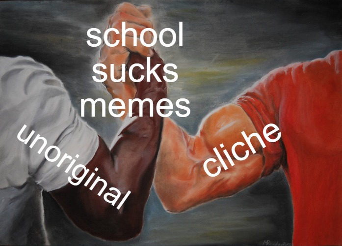 Epic Handshake Meme | school sucks memes unoriginal cliche | image tagged in memes,epic handshake | made w/ Imgflip meme maker