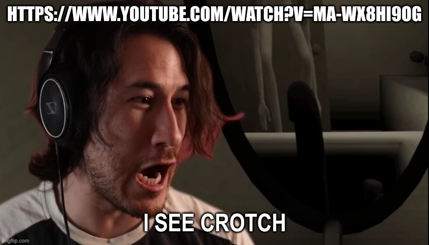 Markiplier I see crotch | HTTPS://WWW.YOUTUBE.COM/WATCH?V=MA-WX8HI9OG | image tagged in markiplier i see crotch | made w/ Imgflip meme maker
