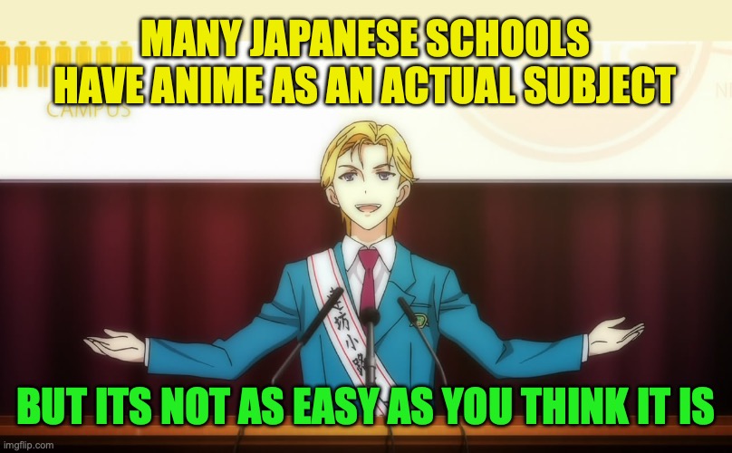 In order to join the Anime class, you have to do hours of homework watching at least three anime episodes a day and more | MANY JAPANESE SCHOOLS HAVE ANIME AS AN ACTUAL SUBJECT; BUT ITS NOT AS EASY AS YOU THINK IT IS | image tagged in anime president,anime,class,japanophobia,difficulty,work life | made w/ Imgflip meme maker