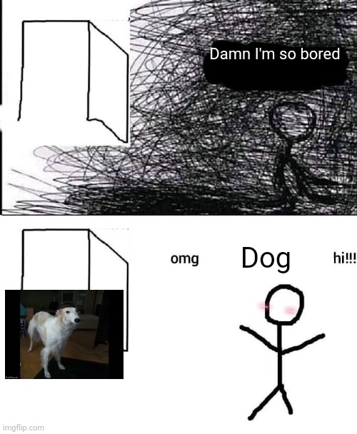 OMG hi | Damn I'm so bored Dog | image tagged in omg hi | made w/ Imgflip meme maker