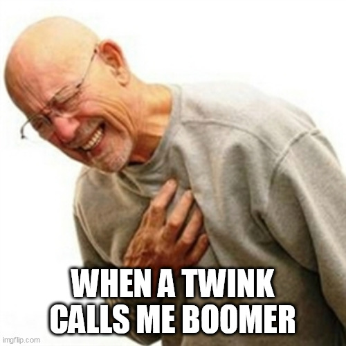 Right In The Childhood | WHEN A TWINK CALLS ME BOOMER | image tagged in memes,right in the childhood | made w/ Imgflip meme maker