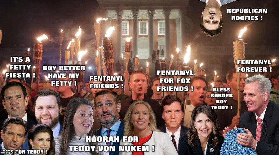 image tagged in teddy von nukem,tiki torch,clown car republicans,fentanyl,fetty,drugs | made w/ Imgflip meme maker