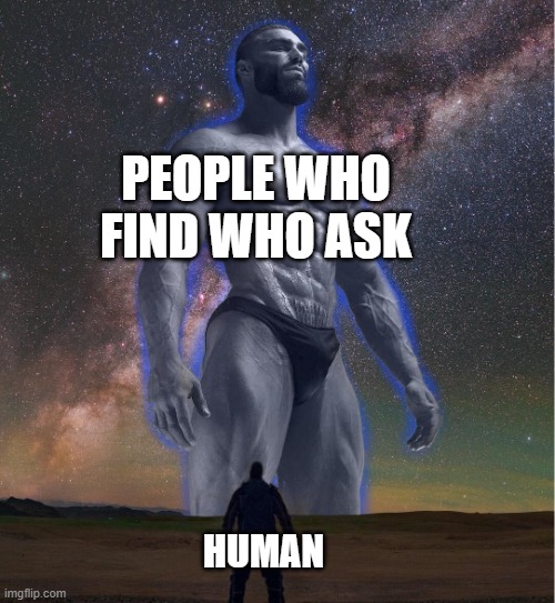 omega chad | PEOPLE WHO FIND WHO ASK; HUMAN | image tagged in omega chad | made w/ Imgflip meme maker