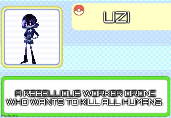 Uzi pokédex entry | UZI; A REBELLIOUS WORKER DRONE WHO WANTS TO KILL ALL HUMANS. | image tagged in custom pokedex entry,murder drones | made w/ Imgflip meme maker