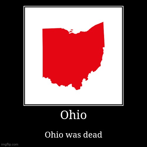 Who's died Ohio memes? | image tagged in funny,demotivationals,memes | made w/ Imgflip demotivational maker