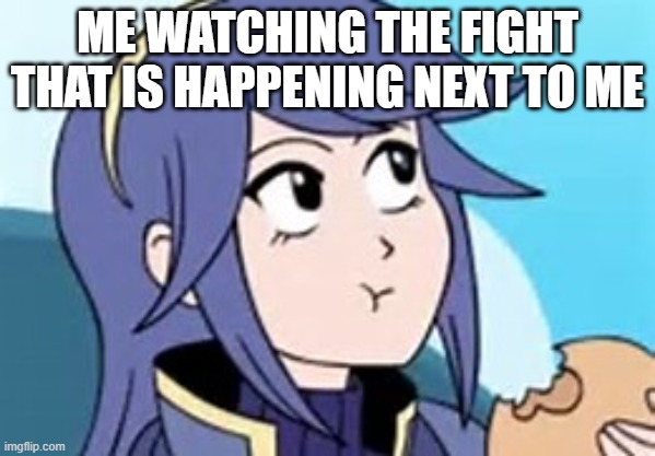 She IS EATING BREAD AH! SO CUTE | ME WATCHING THE FIGHT
THAT IS HAPPENING NEXT TO ME | image tagged in fire emblem lucina,so cute | made w/ Imgflip meme maker