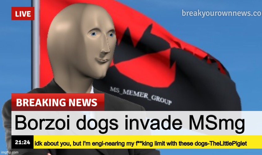 MSMG News (December 2022 edition) | Borzoi dogs invade MSmg; idk about you, but I'm engi-nearing my f**king limit with these dogs-TheLittlePiglet | image tagged in msmg news december 2022 edition | made w/ Imgflip meme maker