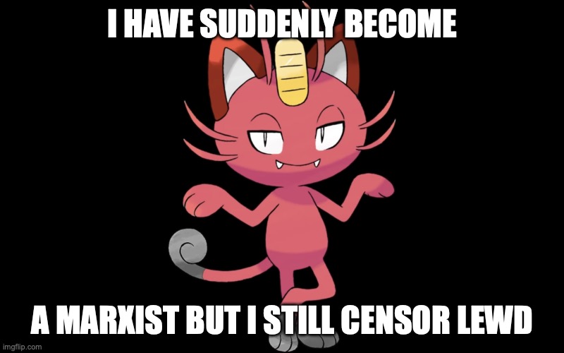 Meowth Marxist Forme when he's around Marxist and Nude Activist Porygon | I HAVE SUDDENLY BECOME; A MARXIST BUT I STILL CENSOR LEWD | image tagged in marxist meowth,porygon,nude,activism,marxist,meowth | made w/ Imgflip meme maker