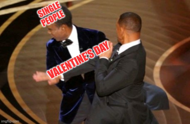 Single People On Valentine's Day | SINGLE PEOPLE; VALENTINE'S DAY | image tagged in funny memes,valentine's day | made w/ Imgflip meme maker