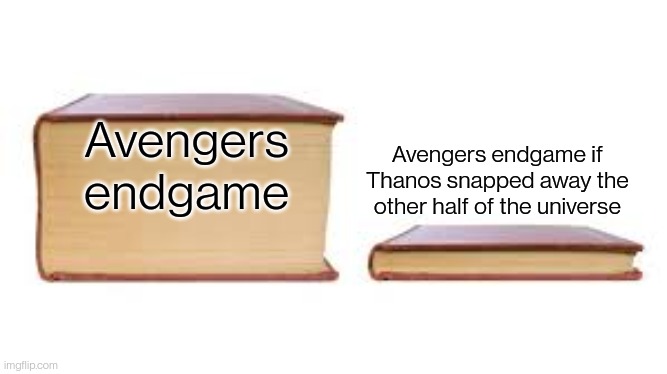 Big book small book | Avengers endgame if Thanos snapped away the other half of the universe; Avengers endgame | image tagged in big book small book | made w/ Imgflip meme maker
