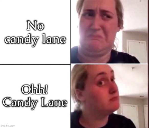 Candy or no. | No candy lane; Ohh!
Candy Lane | image tagged in kombucha girl,candy,lane | made w/ Imgflip meme maker