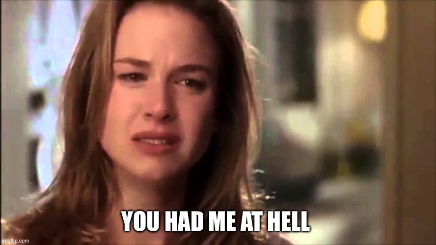 Hell | YOU HAD ME AT HELL | image tagged in you had me at hello | made w/ Imgflip meme maker
