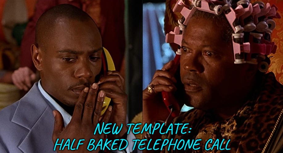 New Template: Half Baked Telephone Call | NEW TEMPLATE:
HALF BAKED TELEPHONE CALL | image tagged in half baked telephone call,movies,dave chappelle,new template,comedy | made w/ Imgflip meme maker