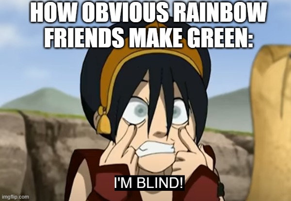 Roblox meets Avatar TLA | HOW OBVIOUS RAINBOW FRIENDS MAKE GREEN:; I'M BLIND! | image tagged in avatar the last airbender,roblox,roblox meme,rainbow friends | made w/ Imgflip meme maker