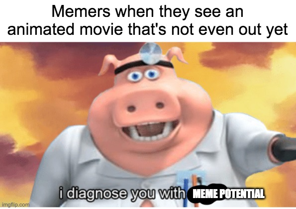 *Cough cough* The upcoming Mario movie | Memers when they see an animated movie that's not even out yet; MEME POTENTIAL | image tagged in i diagnose you with dead,movie,movies,animation | made w/ Imgflip meme maker