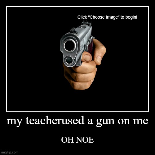 image tagged in funny,demotivationals,teacher,gun | made w/ Imgflip demotivational maker