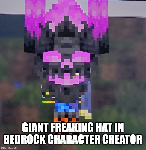 It's bigger than the player | GIANT FREAKING HAT IN BEDROCK CHARACTER CREATOR | image tagged in minecraft | made w/ Imgflip meme maker