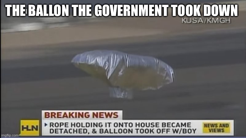 Balloon boys | THE BALLON THE GOVERNMENT TOOK DOWN | image tagged in balloon,balloons,spy,chinese,chinesespyballoon,ufos | made w/ Imgflip meme maker