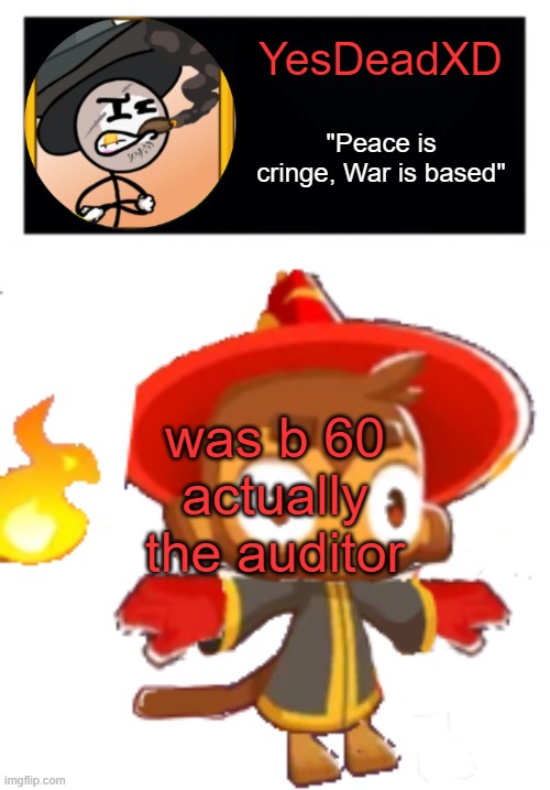 YesDeadXD template | was b 60 actually the auditor | image tagged in yesdeadxd template | made w/ Imgflip meme maker