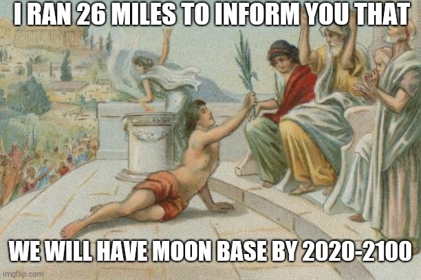Hello | I RAN 26 MILES TO INFORM YOU THAT; WE WILL HAVE MOON BASE BY 2020-2100 | image tagged in i ran 26 miles to inform you that | made w/ Imgflip meme maker