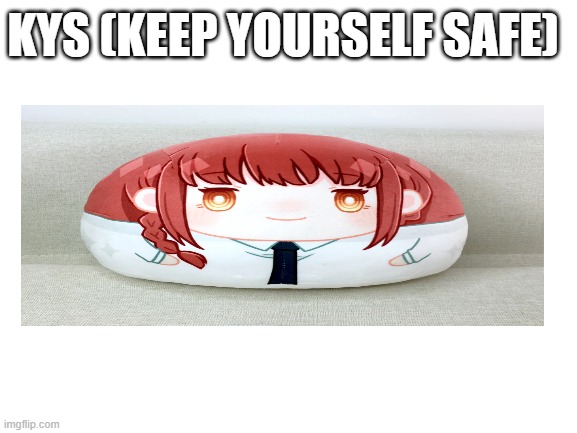 yes pls | KYS (KEEP YOURSELF SAFE) | made w/ Imgflip meme maker