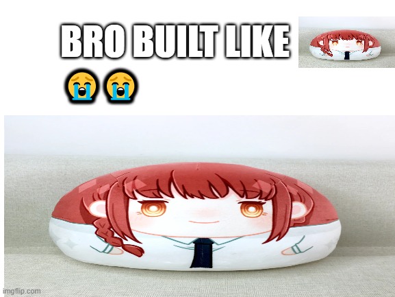 makima plushie | BRO BUILT LIKE; 😭😭 | image tagged in chainsaw man | made w/ Imgflip meme maker