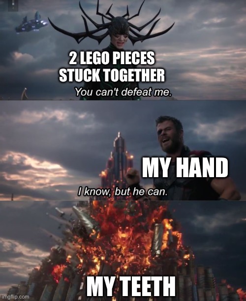 You can't defeat me | 2 LEGO PIECES STUCK TOGETHER; MY HAND; MY TEETH | image tagged in you can't defeat me | made w/ Imgflip meme maker