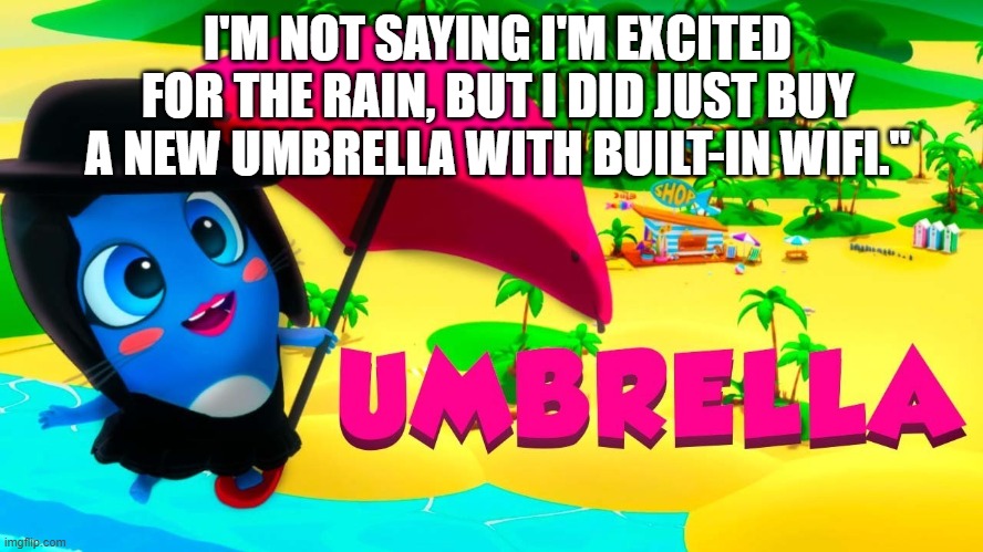 I'M NOT SAYING I'M EXCITED FOR THE RAIN, BUT I DID JUST BUY A NEW UMBRELLA WITH BUILT-IN WIFI." | made w/ Imgflip meme maker
