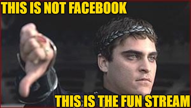 Thumbs down | THIS IS NOT FACEBOOK THIS IS THE FUN STREAM | image tagged in thumbs down | made w/ Imgflip meme maker